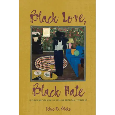 Black Love, Black Hate: Intimate Antagonisms in African American Literature