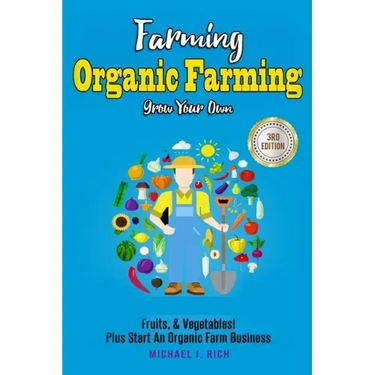 Farming: Organic Farming - Grow Your Own: Fruits, & Vegetables! Plus Start An Organic Farm Business