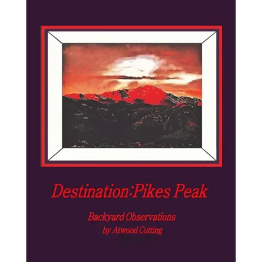 Destination: Pikes Peak: Backyard Observations by Atwood Cutting