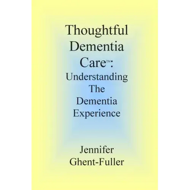 Thoughtful Dementia Care: Understanding the Dementia Experience