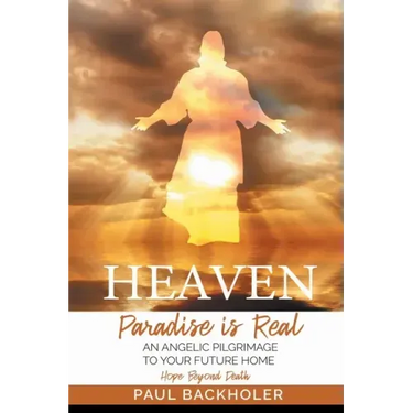 Heaven, Paradise is Real, Hope Beyond Death: An Angelic Pilgrimage to Your Future Home