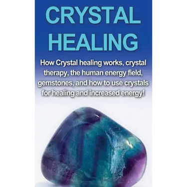 Crystal Healing: How crystal healing works, crystal therapy, the human energy field, gemstones, and how to use crystals for healing and