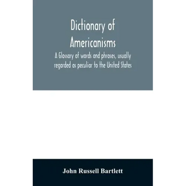 Dictionary of Americanisms. A glossary of words and phrases, usually regarded as peculiar to the United States