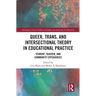 Queer, Trans, and Intersectional Theory in Educational Practice: Student, Teacher, and Community Experiences