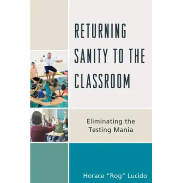 Returning Sanity to the Classroom: Eliminating the Testing Mania
