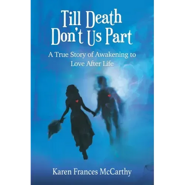 Till Death Don't Us Part: A True Story of Awakening to Love After Life