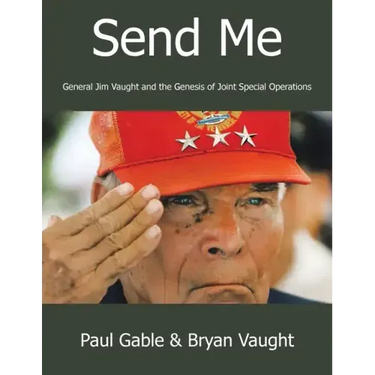 Send Me: General Jim Vaught and the Genesis of Joint Special Operations