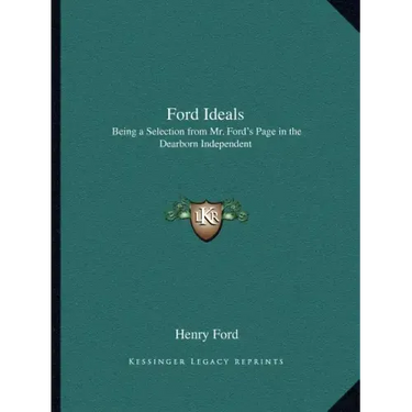 Ford Ideals: Being a Selection from Mr. Ford's Page in the Dearborn Independent