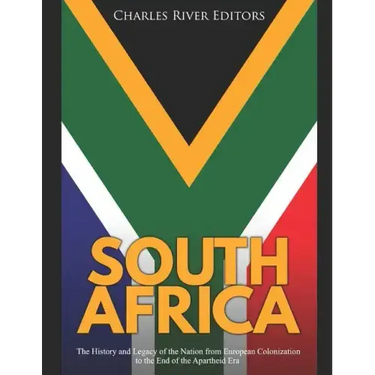 South Africa: The History and Legacy of the Nation from European Colonization to the End of the Apartheid Era