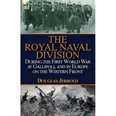 The Royal Naval Division During the First World War at Gallipoli, and in Europe on the Western Front