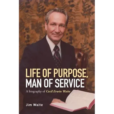 Life of purpose, Man of Service: A biography of Cecil Erwin Waite