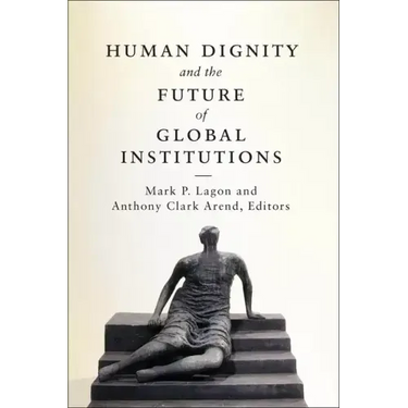 Human Dignity and the Future of Global Institutions