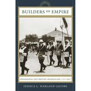 Builders of Empire: Freemasons and British Imperialism, 1717-1927