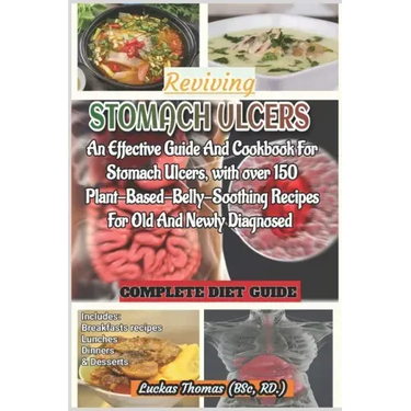Reviving Stomach Ulcers: An Effective Guide And Cookbook For Stomach Ulcers with over 150 Plant-Base-Belly-Soothing Recipes For Old And Newly Diagnose