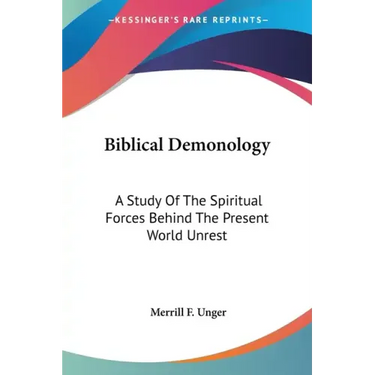 Biblical Demonology: A Study Of The Spiritual Forces Behind The Present World Unrest