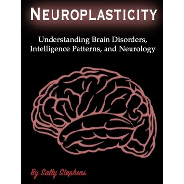 Neuroplasticity: Understanding Brain Disorders, Intelligence Patterns, and Neurology