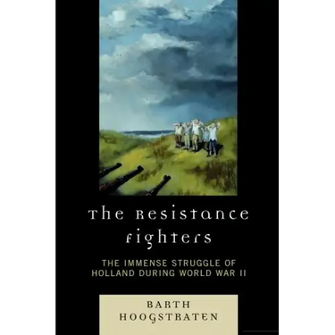 The Resistance Fighters: The Immense Struggle of Holland during World War II