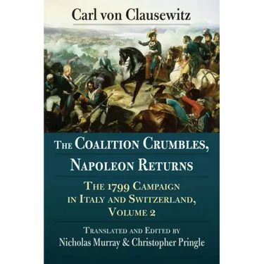 The Coalition Crumbles, Napoleon Returns: The 1799 Campaign in Italy and Switzerland, Volume 2
