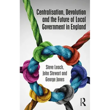 Centralisation, Devolution and the Future of Local Government in England