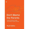 Don't Blame the Parents: Positive Intentions, Scripts and Change in Family Therapy