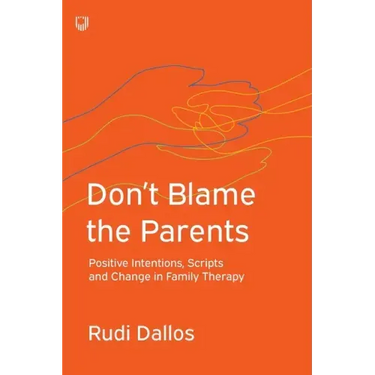 Don't Blame the Parents: Positive Intentions, Scripts and Change in Family Therapy