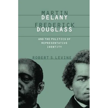 Martin Delany, Frederick Douglass, and the Politics of Representative Identity