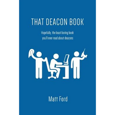 That Deacon Book: Hopefully, the least boring book you'll ever read about deacons