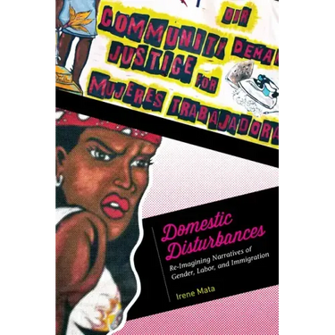 Domestic Disturbances: Re-Imagining Narratives of Gender, Labor, and Immigration