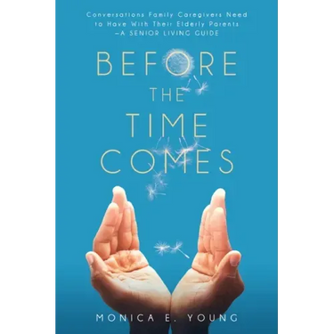 Before the Time Comes: Conversations Family Caregivers Need to Have With Their Elderly Parents-A Senior Living Guide