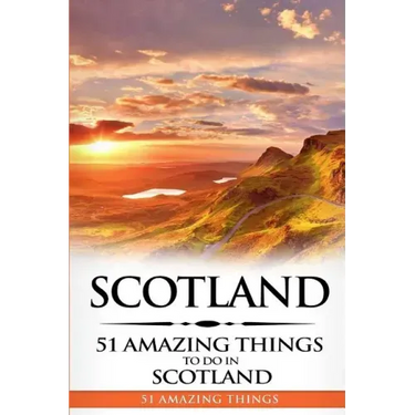 Scotland: Scotland Travel Guide: 51 Amazing Things to Do in Scotland