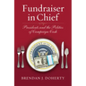 Fundraiser in Chief: Presidents and the Politics of Campaign Cash
