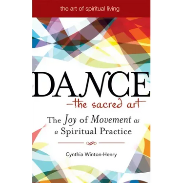 Dance--The Sacred Art: The Joy of Movement as a Spiritual Practice