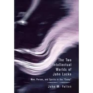 The Two Intellectual Worlds of John Locke: Man, Person, and Spirits in the Essay
