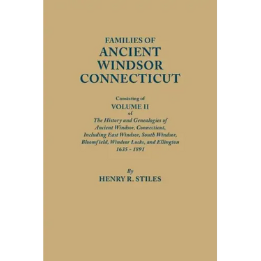 Families of Ancient Windsor, Connecticut. Volume II: Genealogies and Biographies of the History and Genealogies of Ancient Windsor, Connecticut, Incl