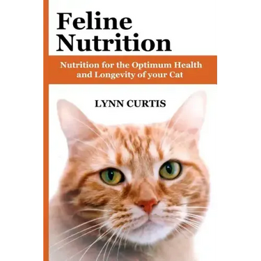 Feline Nutrition: Nutrition for the Optimum Health and Longevity of your Cat