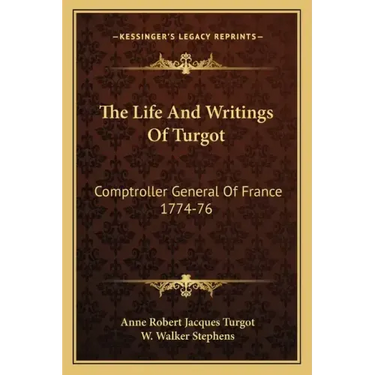 The Life and Writings of Turgot: Comptroller General of France 1774-76