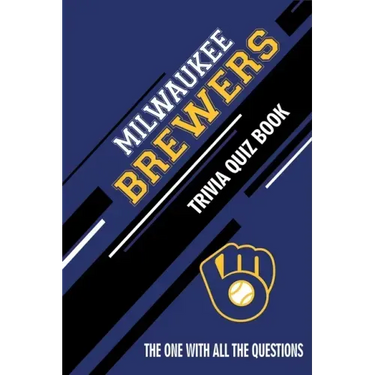 Milwaukee Brewers Trivia Quiz Book: The One With All The Questions
