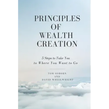Principles of Wealth Creation: 5 Steps to Take You to Where You Want to Go