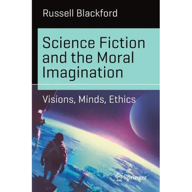 Science Fiction and the Moral Imagination: Visions, Minds, Ethics