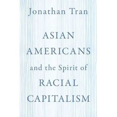 Asian Americans and the Spirit of Racial Capitalism