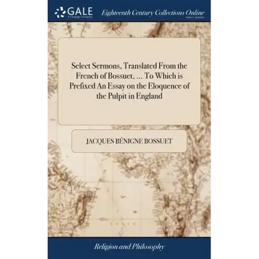 Select Sermons, Translated From the French of Bossuet, ... To Which is Prefixed An Essay on the Eloquence of the Pulpit in England