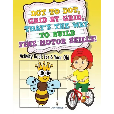 Dot to Dot, Grid by Grid, That's the Way to Build Fine Motor Skills! Activity Book for 6 Year Old