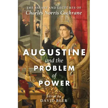 Augustine and the Problem of Power: The Essays and Lectures of Charles Norris Cochrane