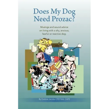 Does My Dog Need Prozac?: Musings and sound advice on living with a shy, anxious, fearful or reactive dog
