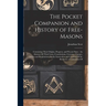 The Pocket Companion and History of Free-Masons: Containing Their Origine, Progress, and Present State: An Abstract Of Their Laws, Constitutions, Cust