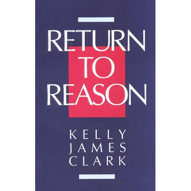 Return to Reason: A Critique of Enlightenment Evidentialism and a Defense of Reason and Belief in God