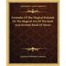 Formulas of the Magical Kabalah or the Magical Art of the Sixth and Seventh Book of Moses