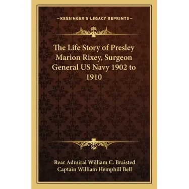 The Life Story of Presley Marion Rixey, Surgeon General US Navy 1902 to 1910