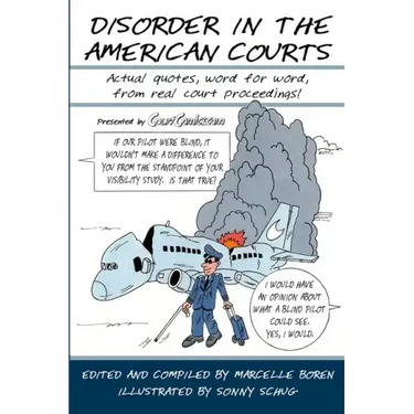 Disorder in the American Courts: Actual quotes, word for word, from real court proceedings! Presented by CourtComics.com