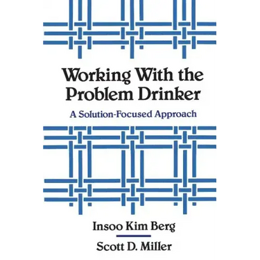 Working with the Problem Drinker: A Solutionfocused Approach